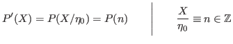 $\displaystyle P'(X)=P(X/\eta_0)=P(n)\qquad\Biggl\vert\Biggr.\qquad \frac{X}{\eta_0}\equiv n\in\mathbb{Z}
$