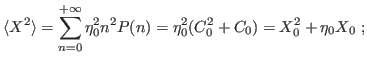 $\displaystyle \langle X^2\rangle=\mathop{\sum}_{n=0}^{+\infty}
\eta_0^2 n^2 P(n)=\eta_0^2(C_0^2+C_0)=X_0^2+\eta_0 X_0\ ;
$